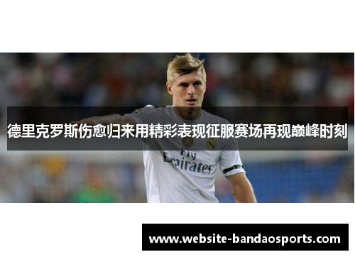 德里克罗斯伤愈归来用精彩表现征服赛场再现巅峰时刻