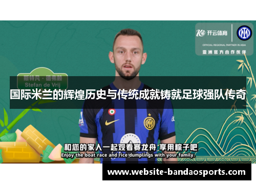 国际米兰的辉煌历史与传统成就铸就足球强队传奇