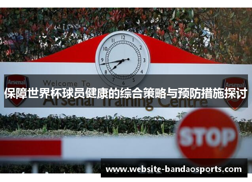 保障世界杯球员健康的综合策略与预防措施探讨