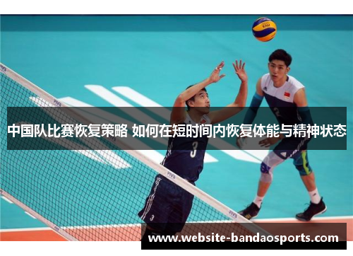 中国队比赛恢复策略 如何在短时间内恢复体能与精神状态