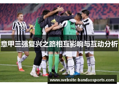 意甲三强复兴之路相互影响与互动分析