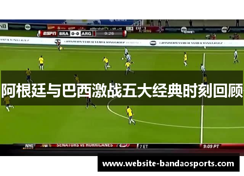 阿根廷与巴西激战五大经典时刻回顾