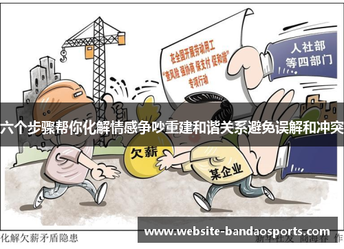 六个步骤帮你化解情感争吵重建和谐关系避免误解和冲突
