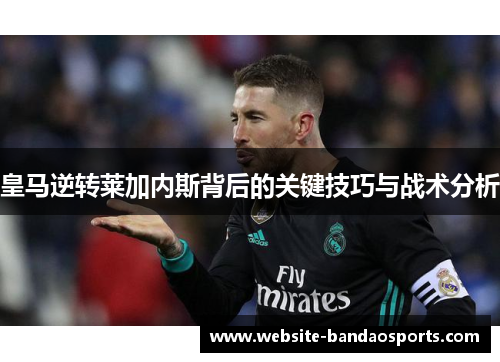 皇马逆转莱加内斯背后的关键技巧与战术分析