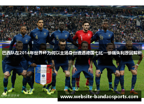 巴西队在2014年世界杯为何以主场身份遭遇德国七比一惨痛失利原因解析