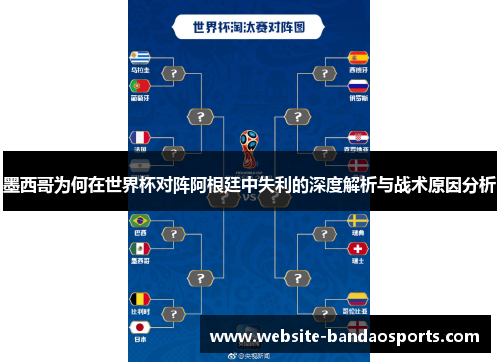 墨西哥为何在世界杯对阵阿根廷中失利的深度解析与战术原因分析